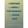 The Philosophy and Politics of Czech Dissidence from Patocka to Havel