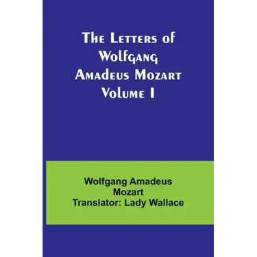 The Letters of Wolfgang Amadeus Mozart Volume I