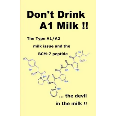 Don't Drink A1 Milk !!: The Type A1/A2 milk issue and the BCM-7 peptide ... the devil in the milk