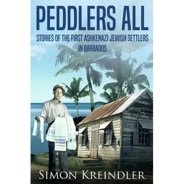 Peddlers All: Stories of the First Ashkenazi Jewish Settlers in Barbados
