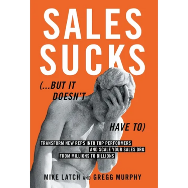 Sales Sucks...But It Doesn't Have To: Transform New Reps into Top Performers and Scale Your Sales Org from Millions to Billions