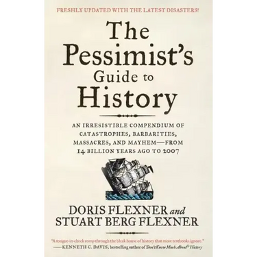 The Pessimist's Guide to History 3e: An Irresistible Compendium of Catastrophes, Barbarities, Massacres, and Mayhem--From 14 Billion Years Ago to 2007