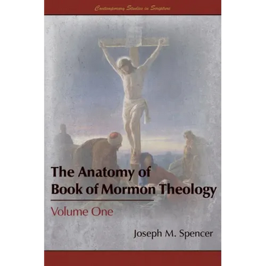 The Anatomy of Book of Mormon Theology: Volume One