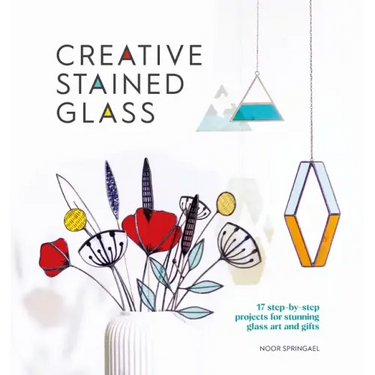 Creative Stained Glass: 17 Step-By-Step Projects for Stunning Glass Art and Gifts