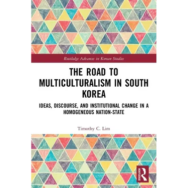The Road to Multiculturalism in South Korea: Ideas, Discourse, and Institutional Change in a Homogenous Nation-State