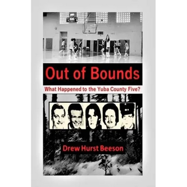 Out of Bounds: What Happened to the Yuba County Five?
