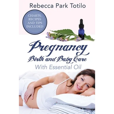 Pregnancy, Birth and Baby Care With Essential Oil: Essential Oils for Labor