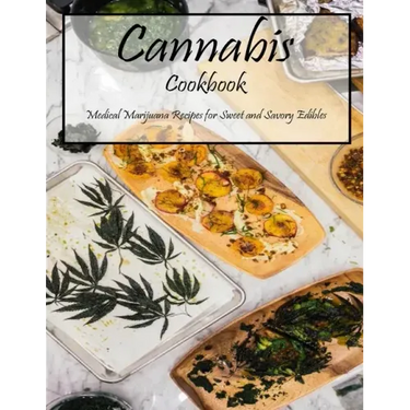Cannabis Cookbook: Medical Marijuana Recipes for Sweet and Savory Edibles
