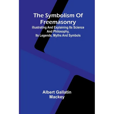The symbolism of Freemasonry; Illustrating and explaining its science and philosophy, its legends, myths and symbols