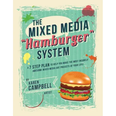 The Hamburger System: A 7 Step Plan to Help You Make the Most Insanely Awesome Mixed Media Art Projects of Your Life!
