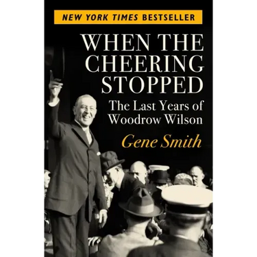 When the Cheering Stopped: The Last Years of Woodrow Wilson