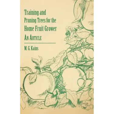 Training and Pruning Trees for the Home Fruit Grower - An Article