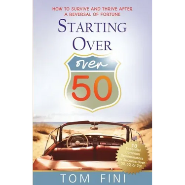 Starting Over...Over 50: "How To Survive And Thrive After A Reversal Of Fortune"