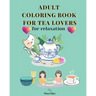 Adult Coloring Book for Tea Lovers: for relaxation