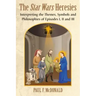 The Star Wars Heresies: Interpreting the Themes, Symbols and Philosophies of Episodes I, II and III