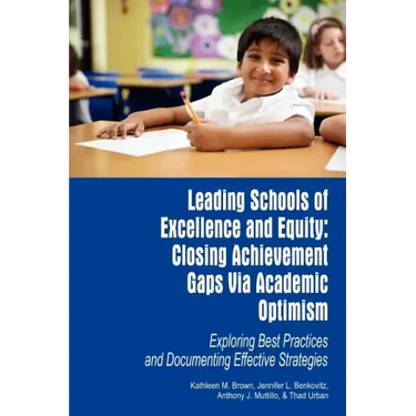 Leading Schools of Excellence and Equity: Closing Achievement Gaps Via Academic Optimism Exploring Best Practices and Documenting Effective Strategies