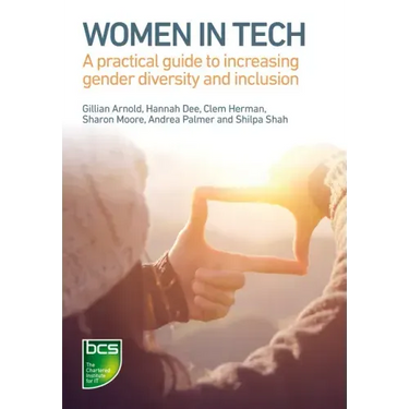 Women in Tech: A Practical Guide to Increasing Gender Diversity and Inclusion