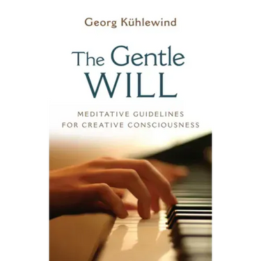 The Gentle Will: Guidelines for Creative Consciousness