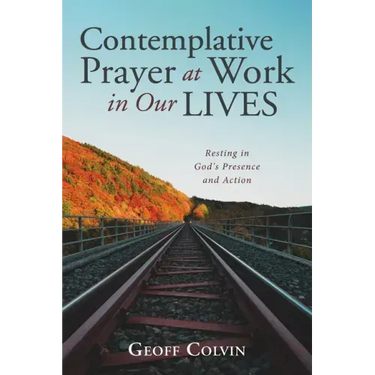 Contemplative Prayer at Work in Our Lives: Resting in God's Presence and Action
