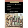 Christians and Missionaries in India: Cross-Cultural Communication Since 1500; With Special Reference to Caste, Conversion, and Colonialism