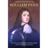William Penn: The Life and Legacy of the English Quaker Who Founded Pennsylvania