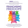 Franchising Freedom: 15 Franchisors And Franchising Experts Share Best Thinking And Proven Strategies For Successfully Franchising A Busine