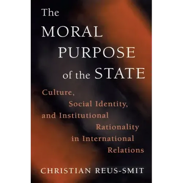 The Moral Purpose of the State: Culture, Social Identity, and Institutional Rationality in International Relations