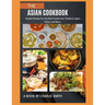 The Asian Cookbook: Simple recipes for the best foods from Thailand, Japan, China and more