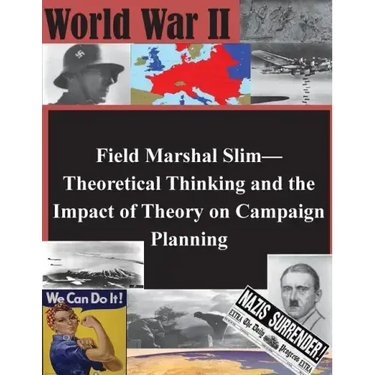 Field Marshal Slim-Theoretical Thinking and the Impact of Theory on Campaign Planning