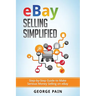 eBay Selling Simplified: Step-by-Step Guide to Make Serious Money Selling on eBay