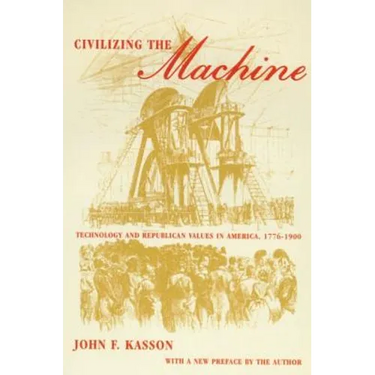 Civilizing the Machine: Technology and Republican Values in America, 1776-1900