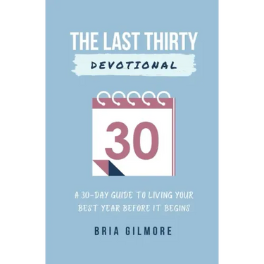 The Last Thirty Devotional: A 30-day Guide to Living your Best Year Before it Begins