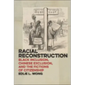 Racial Reconstruction: Black Inclusion, Chinese Exclusion, and the Fictions of Citizenship