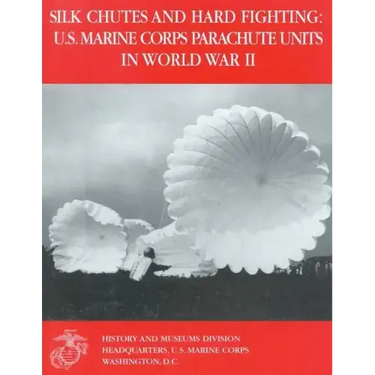 Silk Chutes and Hard Fighting: U.S. Marine Corps Parachute Units in World War II