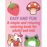 Easy and Fun: A simple and relaxing coloring book for adults and kids