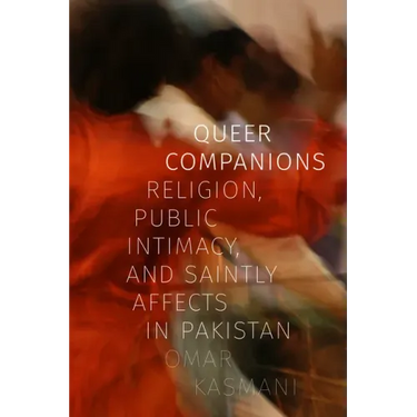 Queer Companions: Religion, Public Intimacy, and Saintly Affects in Pakistan