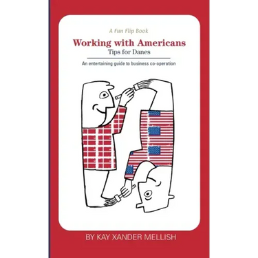 A fun flip book: Working with Americans and Working with Danes: A delightful but informative look at cultural differences between Denmark and the USA