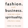 Fashion. Business. Spirituality: A call to the light workers of the fashion industry