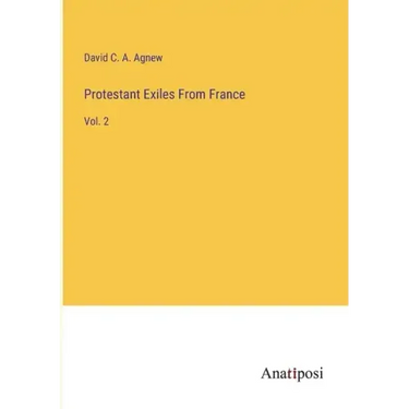 Protestant Exiles From France: Vol. 2