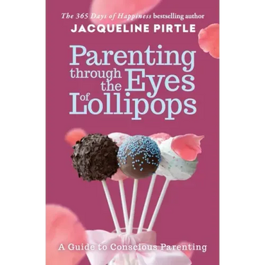 Parenting Through the Eyes of Lollipops: A Guide to Conscious Parenting