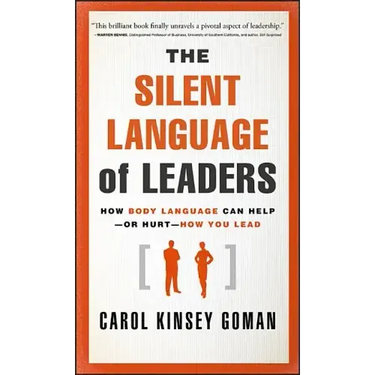 The Silent Language of Leaders: How Body Language Can Help--Or Hurt--How You Lead