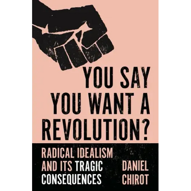 You Say You Want a Revolution?: Radical Idealism and Its Tragic Consequences