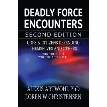 Deadly Force Encounters, Second Edition: Cops and Citizens Defending Themselves and Others