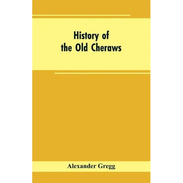 History of the Old Cheraws: Containing an Account of the Aborigines of the Pedee, the First White Settlements, Their Subsequent Progress, Civil Ch