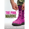 The Pink Marine: One Boy's Journey Through Bootcamp To Manhood