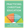 Practicing Christian Education: An Introduction for Ministry