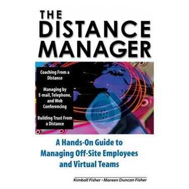 The Distance Manager: A Hands on Guide to Managing Off-Site Employees and Virtual Teams