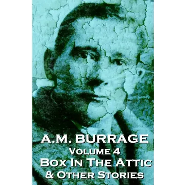 A.M. Burrage - The Box In The Attic & Other Stories: Classics From The Master Of Horror