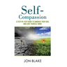 Self-Compassion: A step-by-step guide to embrace your soul and love yourself more