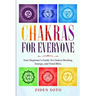 Chakras For Beginners: CHAKRAS FOR EVERYONE - Your Beginner's Guide To Chakra Healing, Energy, and Total Bliss